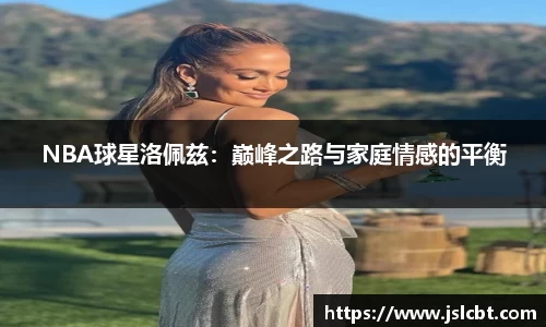 NBA球星洛佩兹：巅峰之路与家庭情感的平衡