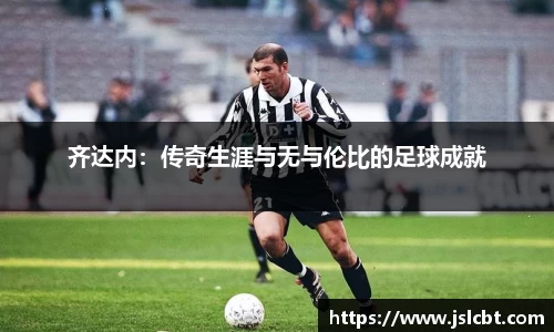 齐达内：传奇生涯与无与伦比的足球成就